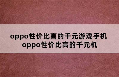 oppo性价比高的千元游戏手机 oppo性价比高的千元机